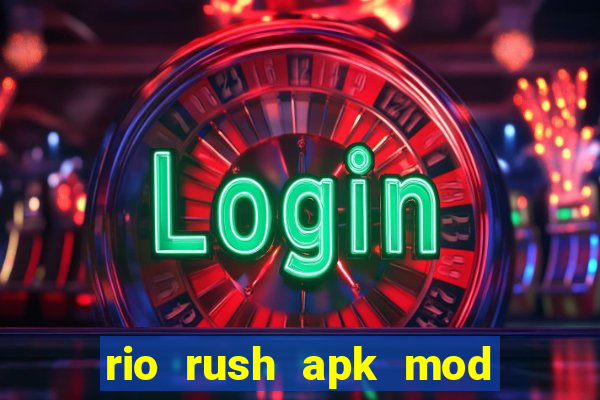 rio rush apk mod dinheiro infinito